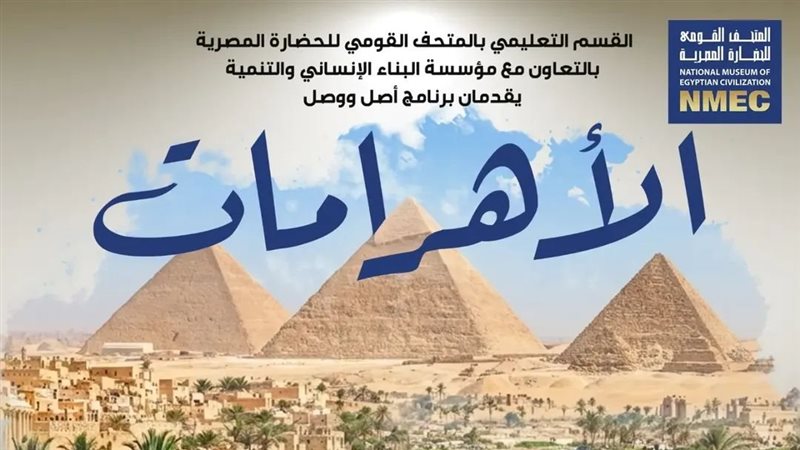 كيف بُنيت الأهرامات؟.. ورشة بمتحف الحضارة تكشف الأسرار 