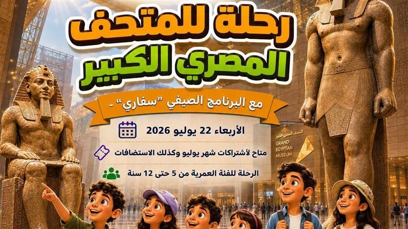 برنامج سفاري الصيفي للاطفال ينطلق إلى المتحف المصري الكبير..